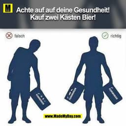 Achte auf auf deine Gesundheit!
Kauf zwei Kästen Bier!
falsch
richtig
GEP