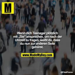 Wenn dich Teenager plötzlich mit „Sie“ ansprechen, um nach der Uhrzeit zu fragen, weißt du, dass du nun zur anderen Seit