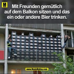 Mit Freunden gemütlich
auf dem Balkon sitzen und das
ein oder andere Bier trinken.
EMIN
ORT