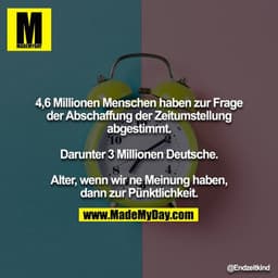 4,6 Millionen Menschen haben zur Frage der Abschaffung der Zeitumstellung abgestimmt.

Darunter 3 Millionen Deutsche.

A
