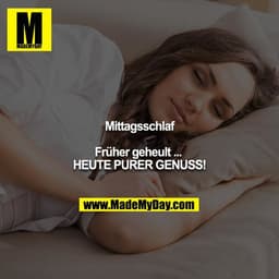 Mittagsschlaf

Früher geheult ... 
HEUTE PURER GENUSS!