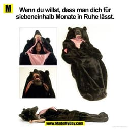 Wenn du willst, dass man dich für
siebeneinhalb Monate in Ruhe lässt.