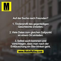 Auf der Suche nach Freunden?

1. Tinderprofil des gegenteiligen Geschlechts erstellen.

2. Viele Dates zum gleichen Zeit