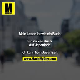 Mein Leben ist wie ein Buch.

Ein dickes Buch. Auf Japanisch.

Ich kann kein Japanisch.