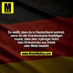 Du weißt, dass du in Deutschland wohnst, wenn du der Krankenkasse bestätigen musst, dass dein 3-jähriger Sohn kein Einko