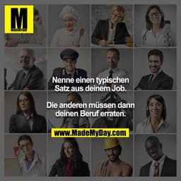 Nenne einen typischen Satz aus deinem Job.

Die anderen müssen dann deinen Beruf erraten.