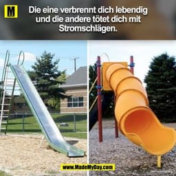 Die eine verbrennt dich lebendig und die andere tötet dich mit Stromschlägen.
