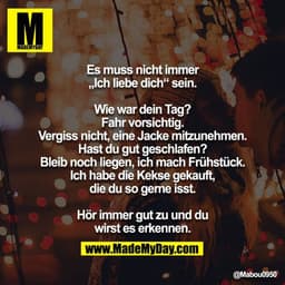 Es muss nicht immer „Ich liebe dich“ sein.

Wie war dein Tag?
Fahr vorsichtig.
Vergiss nicht, eine Jacke mitzunehmen.
Ha