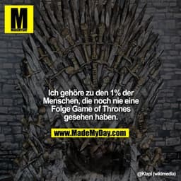Ich gehöre zu den 1% der Menschen, die noch nie eine
Folge Game of Thrones gesehen haben.