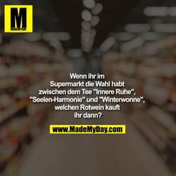Wenn ihr im Supermarkt die Wahl habt zwischen dem Tee "Innere Ruhe", "Seelen-Harmonie" und "Winterwonne", welchen Rotwei
