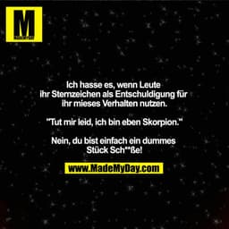 Ich hasse es, wenn Leute ihr Sternzeichen als Entschuldigung für ihr mieses Verhalten nutzen.

"Tut mir leid, ich bin eb