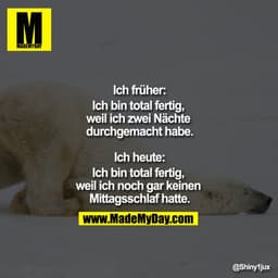 Ich früher:
Ich bin total fertig, weil ich zwei Nächte durchgemacht habe.

Ich heute:
Ich bin total fertig, weil ich noc
