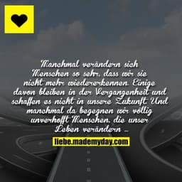 Manchmal verändern sich Menschen so sehr, dass wir sie nicht mehr wiedererkennen. Einige davon bleiben in der Vergangenh