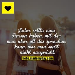 Jeder sollte eine Person haben, mit der man über all das sprechen kann, was man sonst nicht ausspricht.