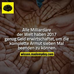 Alle Milliardäre der Welt haben 2017 genug Geld erwirtschaftet, um die komplette Armut sieben Mal beenden zu können.