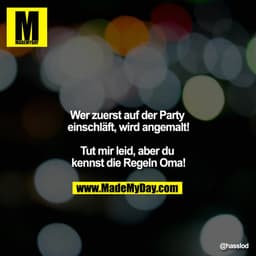 Wer zuerst auf der Party einschläft, wird angemalt!

Tut mir leid, aber du kennst die Regeln Oma!