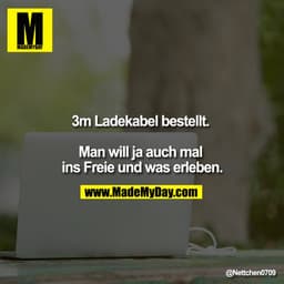 3m Ladekabel bestellt. 

Man will ja auch mal ins Freie und was erleben.