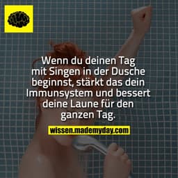 Wenn du deinen Tag mit Singen in der Dusche beginnst, stärkt das dein Immunsystem und bessert deine Laune für den ganzen