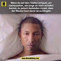 Wenn du auf dein Telefon schaust, um nachzusehen, wie lange du noch schlafen kannst, du jedoch feststellen musst, dass d