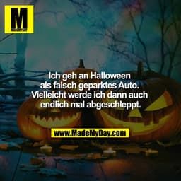 Ich geh an Halloween als falsch geparktes Auto. Vielleicht werde ich dann auch endlich mal abgeschleppt.