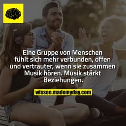 Eine Gruppe von Menschen fühlt sich
mehr verbunden, offen und vertrauter,
wenn sie zusammen Musik
hören. Musik stärkt Be