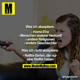 Was ich akzeptiere:
- Homo-Ehe
- Menschen anderer Herkunft
- andere Religionen
 - andere Geschlechter

Was ich nicht akz
