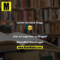 Lernen ist meine Droge.
????


Aber ich sage Nein zu Drogen!

#keineMachtdenDrogen