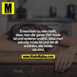 Erwachsen zu sein heißt, dass man die ganze Zeit müde ist und anderen erzählt, dass man ständig müde ist und sie dir erz