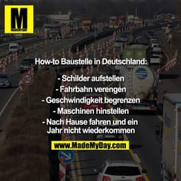 How-to Baustelle in Deutschland:

- Schilder aufstellen
- Fahrbahn verengen
- Geschwindigkeit begrenzen
- Maschinen hins