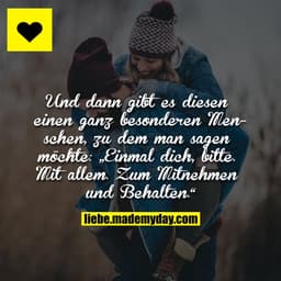 Und dann gibt es diesen einen ganz besonderen Menschen, zu dem man sagen möchte: „Einmal dich, bitte. Mit allem. Zum Mit