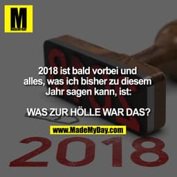 2018 ist bald vorbei und alles, was ich bisher zu diesem Jahr sagen kann, ist:

WAS ZUR HÖLLE WAR DAS?