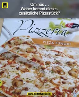 Ominös …
Woher kommt dieses zusätzliche Pizzastück?