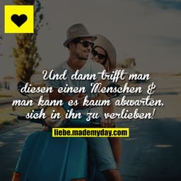 Und dann trifft man diesen einen Menschen & man kann es kaum abwarten, sich in ihn zu verlieben!