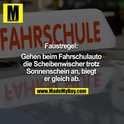 Faustregel: 
Gehen beim Fahrschulauto die Scheibenwischer trotz Sonnenschein an, biegt er gleich ab.