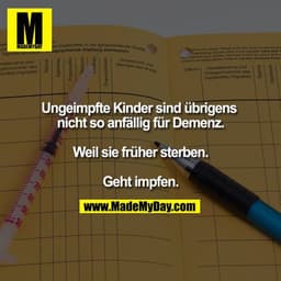 Ungeimpfte Kinder sind übrigens nicht so anfällig für Demenz.

Weil sie früher sterben.

Geht impfen.