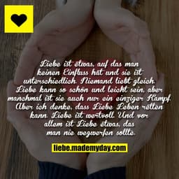 Liebe ist etwas, auf das man keinen Einfluss hat und sie ist unterschiedlich. Niemand liebt gleich. Liebe kann so schön 