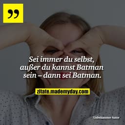 Sei immer du selbst, außer du kannst Batman sein – dann sei Batman.
