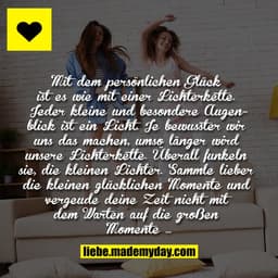 Mit dem persönlichen Glück ist es wie mit einer Lichterkette. Jeder kleine und besondere Augenblick ist ein Licht. Je be