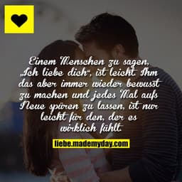 Einem Menschen zu sagen, „Ich liebe dich“, ist leicht, ihm das aber immer wieder bewusst zu machen und jedes Mal aufs Ne