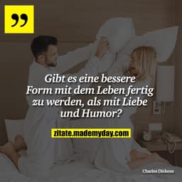 Gibt es eine bessere Form mit dem Leben fertig zu werden, als mit Liebe und Humor?