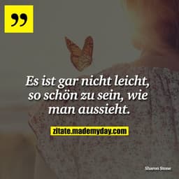 Es ist gar nicht leicht, so schön zu sein, wie man aussieht.