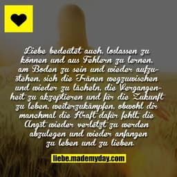 Liebe bedeutet auch, loslassen zu können und aus Fehlern zu lernen, am Boden zu sein und wieder aufzustehen, sich die Tr
