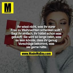 
Ihr wisst nicht, was ihr eurer Frau zu Weihnachten schenken sollt? Sagt ihr einfach, ihr hättet schon was gekauft! Sie 
