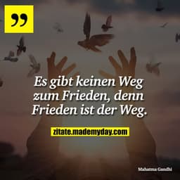 Es gibt keinen Weg zum Frieden, denn Frieden ist der Weg.