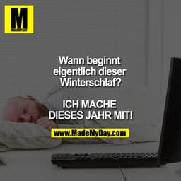 Wann beginnt eigentlich dieser Winterschlaf?

ICH MACHE DIESES JAHR MIT!