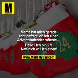 Mama hat mich gerade echt gefragt, ob ich einen Adventskalender möchte… Hallo? Ich bin 27! Natürlich will ich einen!