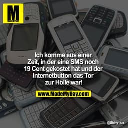 Ich komme aus einer Zeit, in der eine SMS noch 19 Cent gekostet hat und der Internetbutton das Tor zur Hölle war!