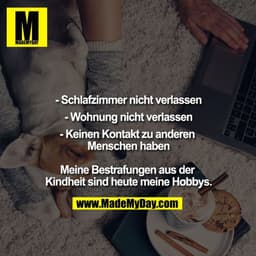 - Schlafzimmer nicht verlassen
- Wohnung nicht verlassen
- Keinen Kontakt zu anderen Menschen haben

Meine Bestrafungen 