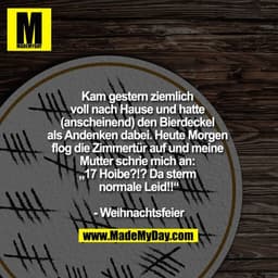 Kam gestern ziemlich voll nach Hause und hatte (anscheinend) den Bierdeckel als Andenken dabei. Heute Morgen flog die Zi