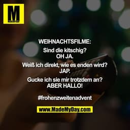 WEIHNACHTSFILME:

Sind die kitschig?
OH JA.

Weiß ich direkt, wie es enden wird?
JAP.

Gucke ich sie mir trotzdem an?
AB